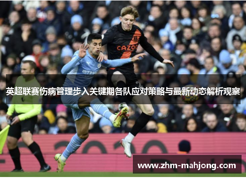 英超联赛伤病管理步入关键期各队应对策略与最新动态解析观察