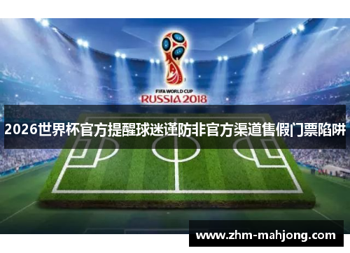 2026世界杯官方提醒球迷谨防非官方渠道售假门票陷阱